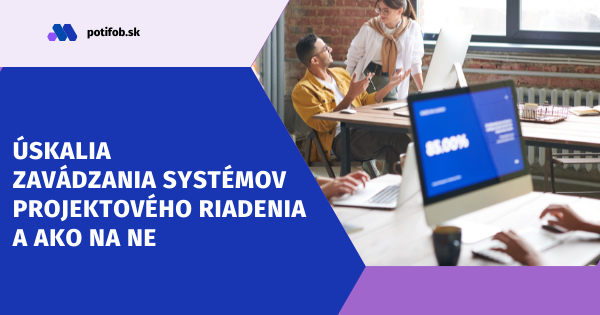 Úskalia zavádzania systémov projektového riadenia a ako na ne