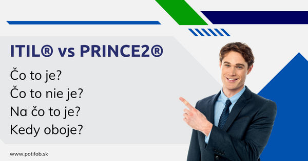 ITIL vs PRINCE2 - čo to je, čo to nie je, na čo to je, kedy oboje?