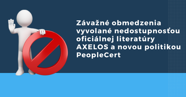 Závažné obmedzenia vyvolané nedostupnosťou oficiálnej literatúry AXELOS a novou politikou PeoplpeCert
